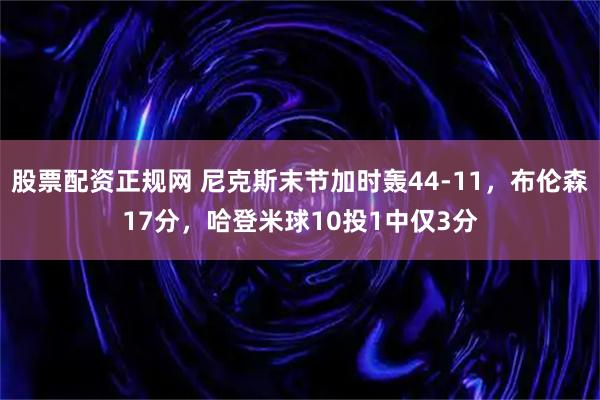 股票配资正规网 尼克斯末节加时轰44-11，布伦森17分，哈登米球10投1中仅3分