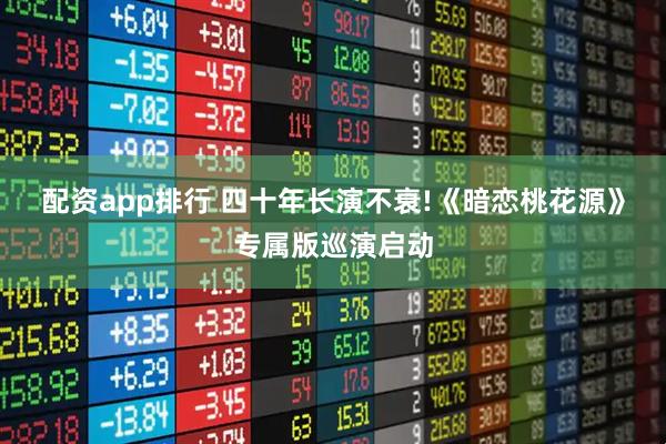配资app排行 四十年长演不衰!《暗恋桃花源》专属版巡演启动